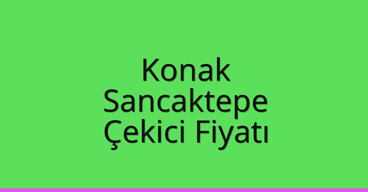 Konak – Sancaktepe Çekici Fiyatı Konak – Sancaktepe Çekici Fiyatı