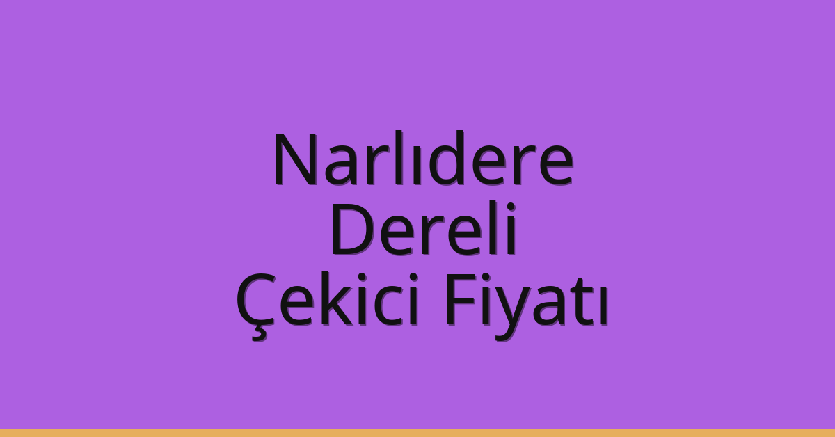 Narlıdere – Dereli Çekici Fiyatı