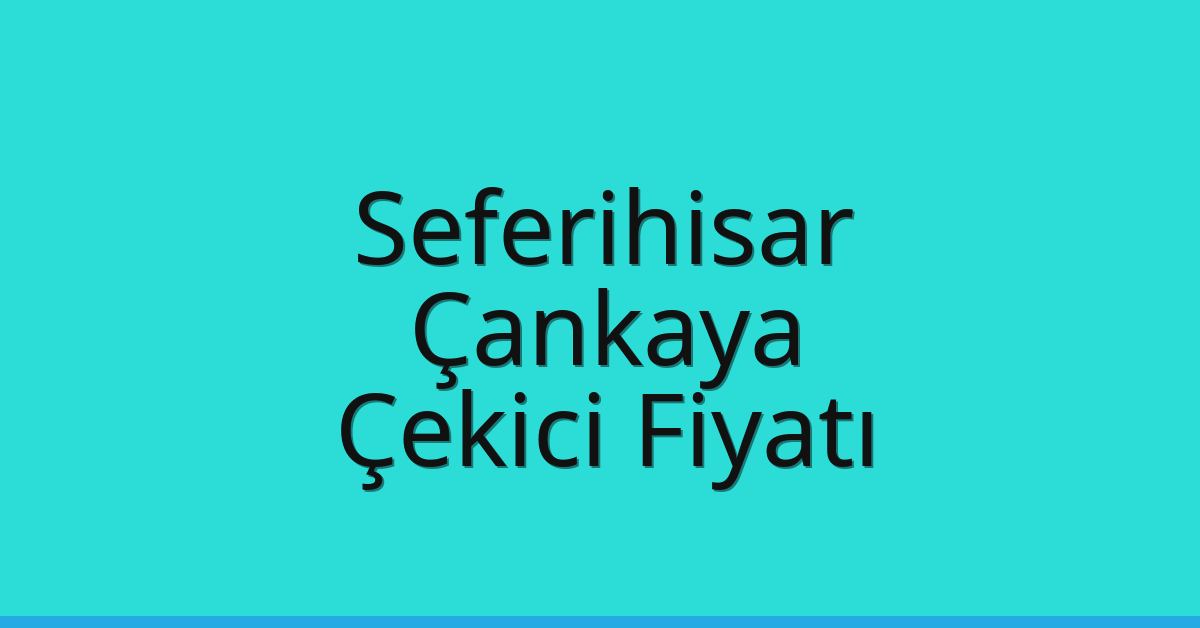 Seferihisar – Çankaya Çekici Fiyatı