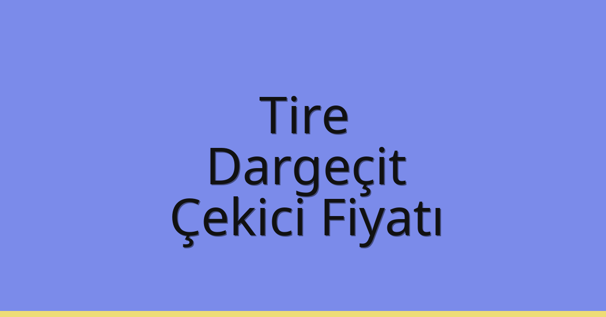 Tire – Dargeçit Çekici Fiyatı