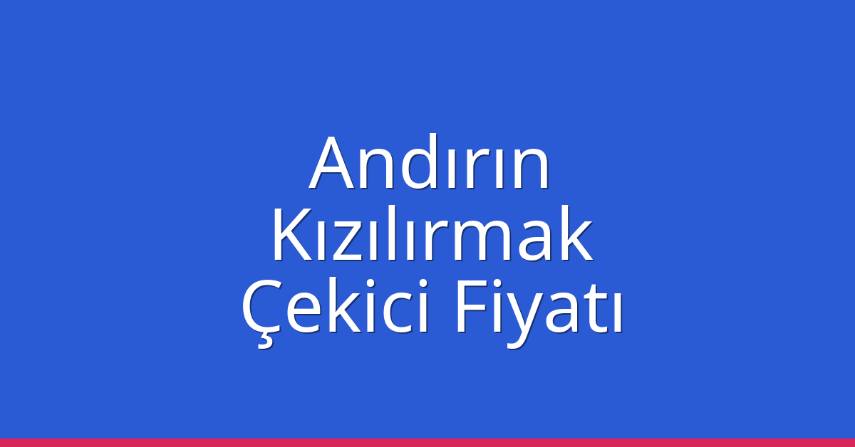 Andırın – Kızılırmak Çekici Fiyatı Andırın – Kızılırmak Çekici Fiyatı