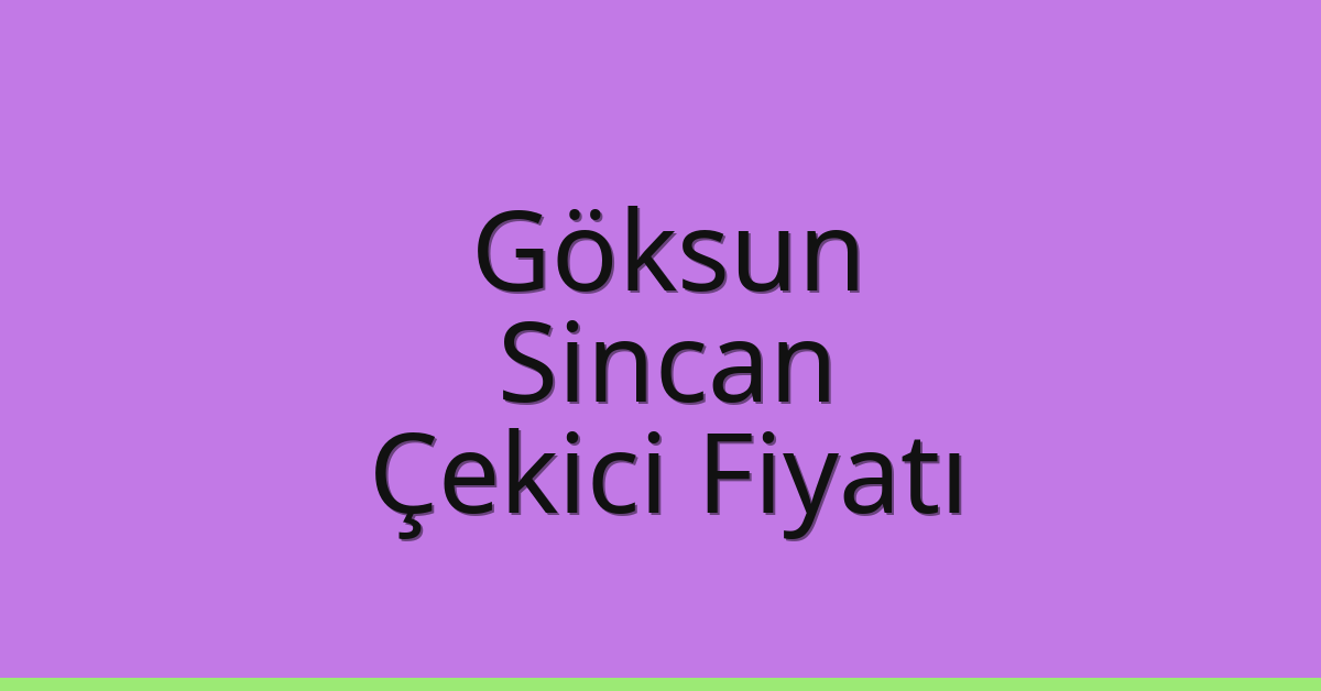 Göksun – Sincan Çekici Fiyatı