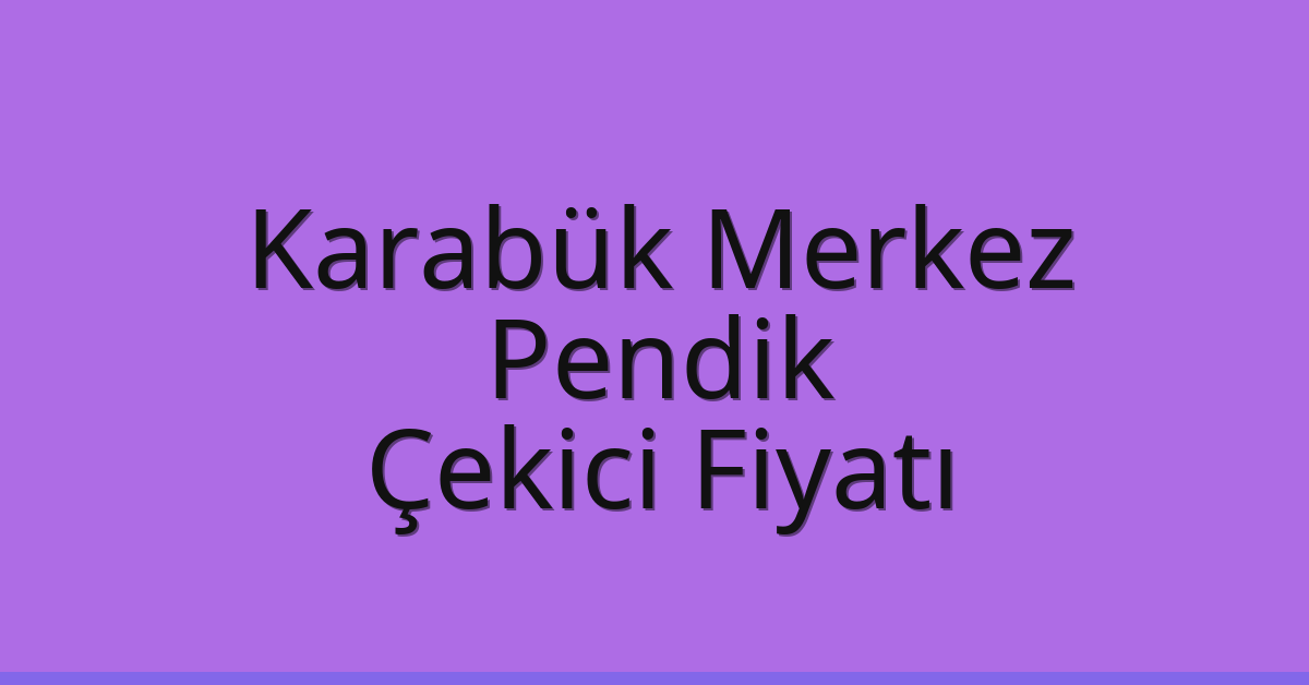 Karabük Merkez – Pendik Çekici Fiyatı