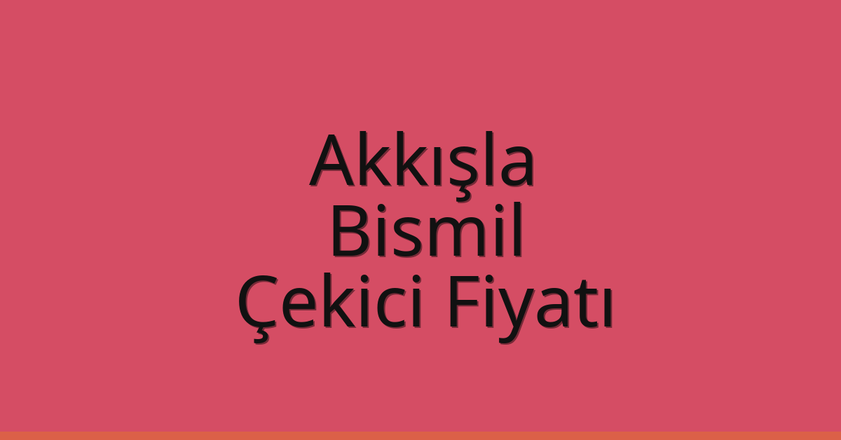 Akkışla – Bismil Çekici Fiyatı Akkışla – Bismil Çekici Fiyatı