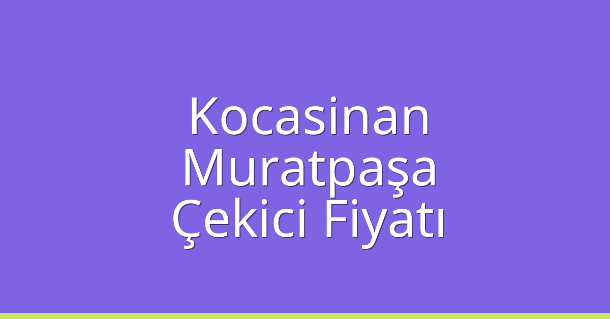 Kocasinan – Muratpaşa Çekici Fiyatı