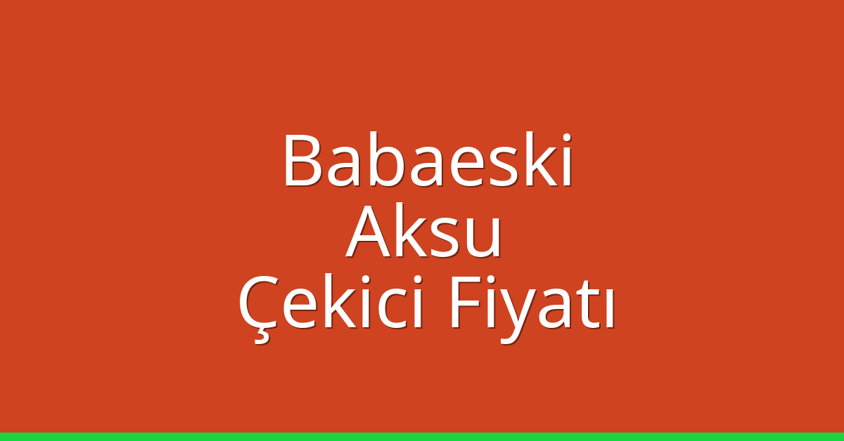 Babaeski – Aksu Çekici Fiyatı