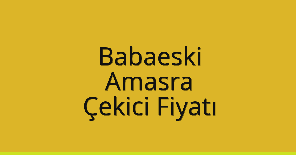 Babaeski – Amasra Çekici Fiyatı Babaeski – Amasra Çekici Fiyatı