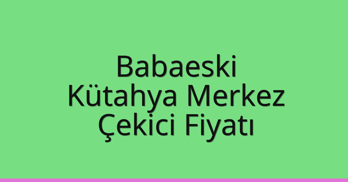 Babaeski – Kütahya Merkez Çekici Fiyatı