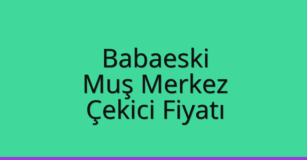 Babaeski – Muş Merkez Çekici Fiyatı Babaeski – Muş Merkez Çekici Fiyatı