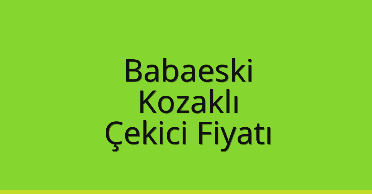 Babaeski – Kozaklı Çekici Fiyatı