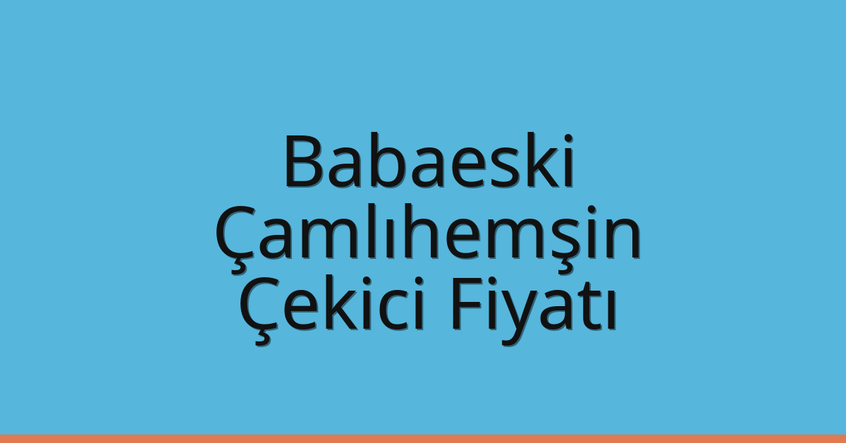 Babaeski – Çamlıhemşin Çekici Fiyatı Babaeski – Çamlıhemşin Çekici Fiyatı