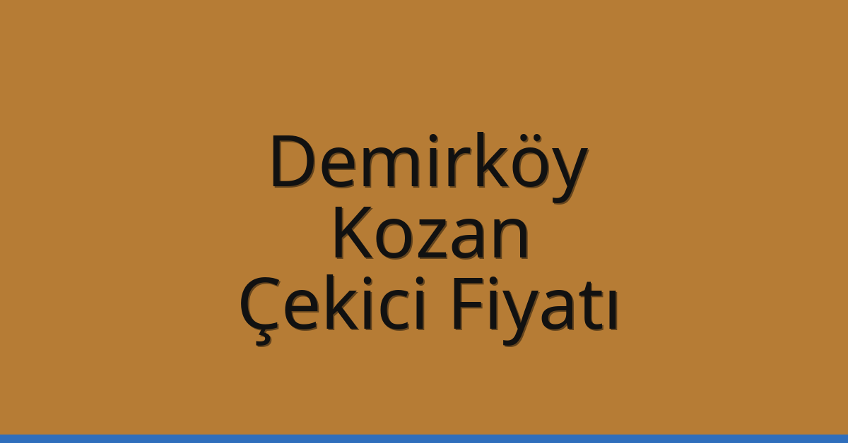 Demirköy – Kozan Çekici Fiyatı