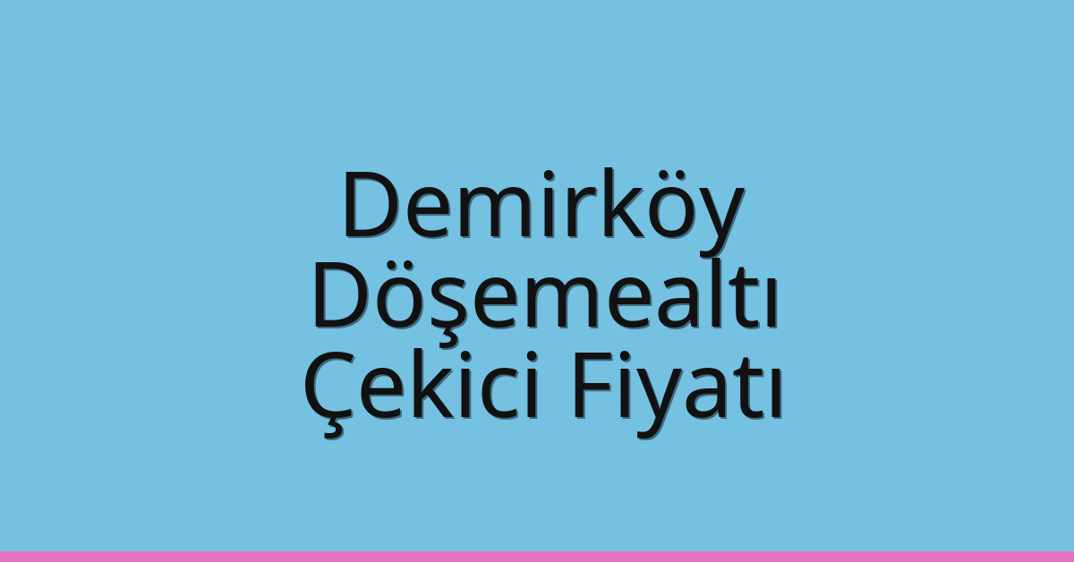 Demirköy – Döşemealtı Çekici Fiyatı