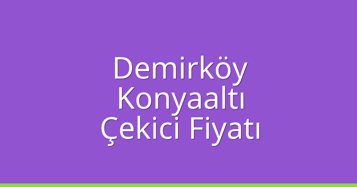 Demirköy – Konyaaltı Çekici Fiyatı