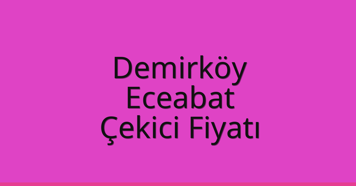 Demirköy – Eceabat Çekici Fiyatı