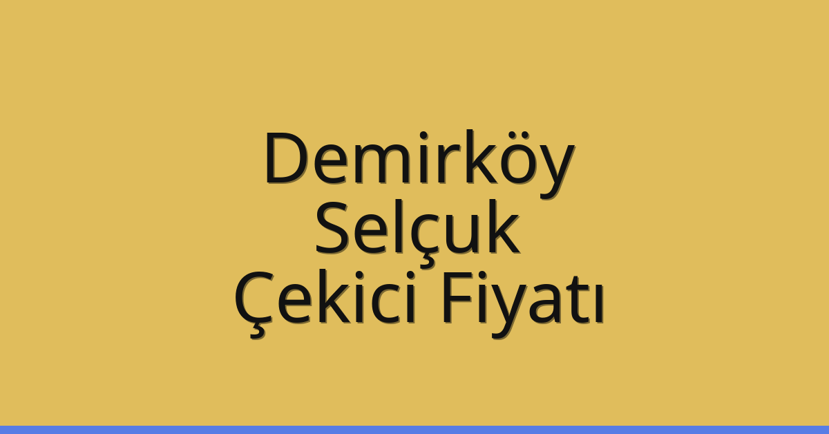Demirköy – Selçuk Çekici Fiyatı Demirköy – Selçuk Çekici Fiyatı