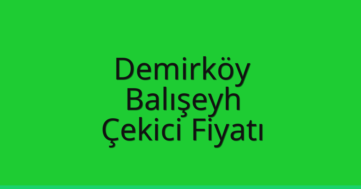 Demirköy – Balışeyh Çekici Fiyatı Demirköy – Balışeyh Çekici Fiyatı