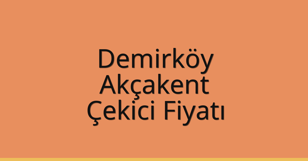 Demirköy – Akçakent Çekici Fiyatı Demirköy – Akçakent Çekici Fiyatı