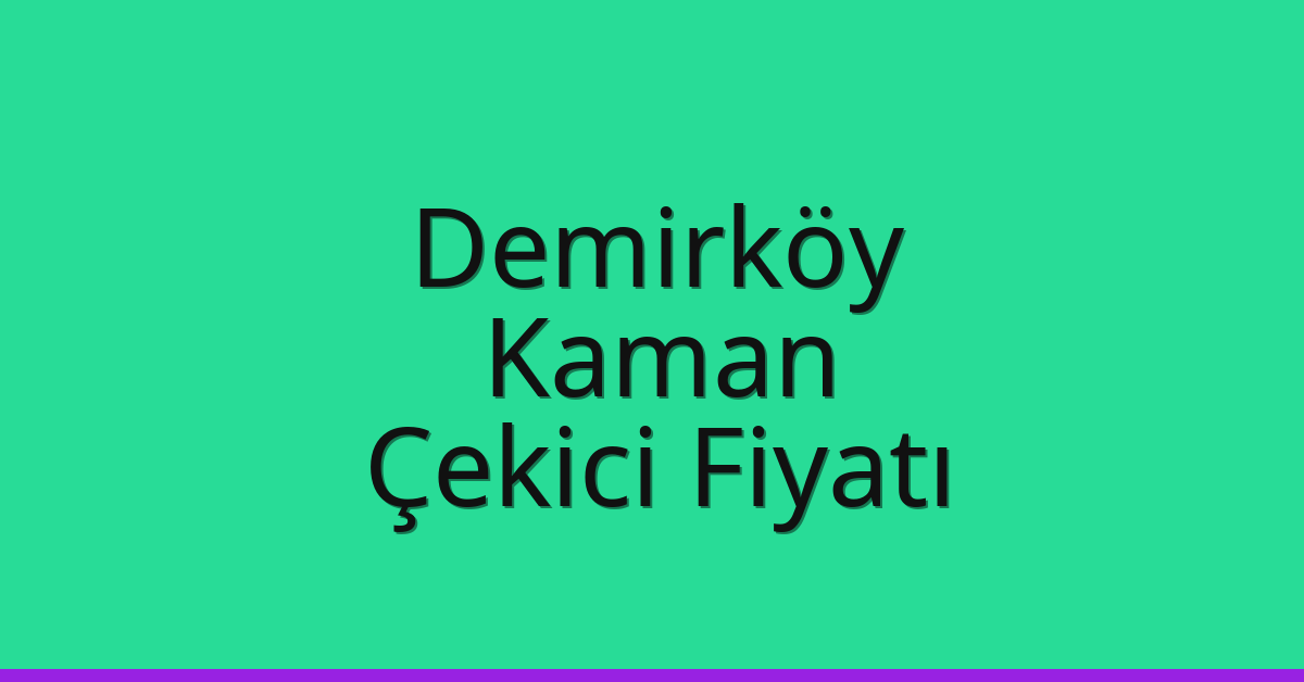 Demirköy – Kaman Çekici Fiyatı