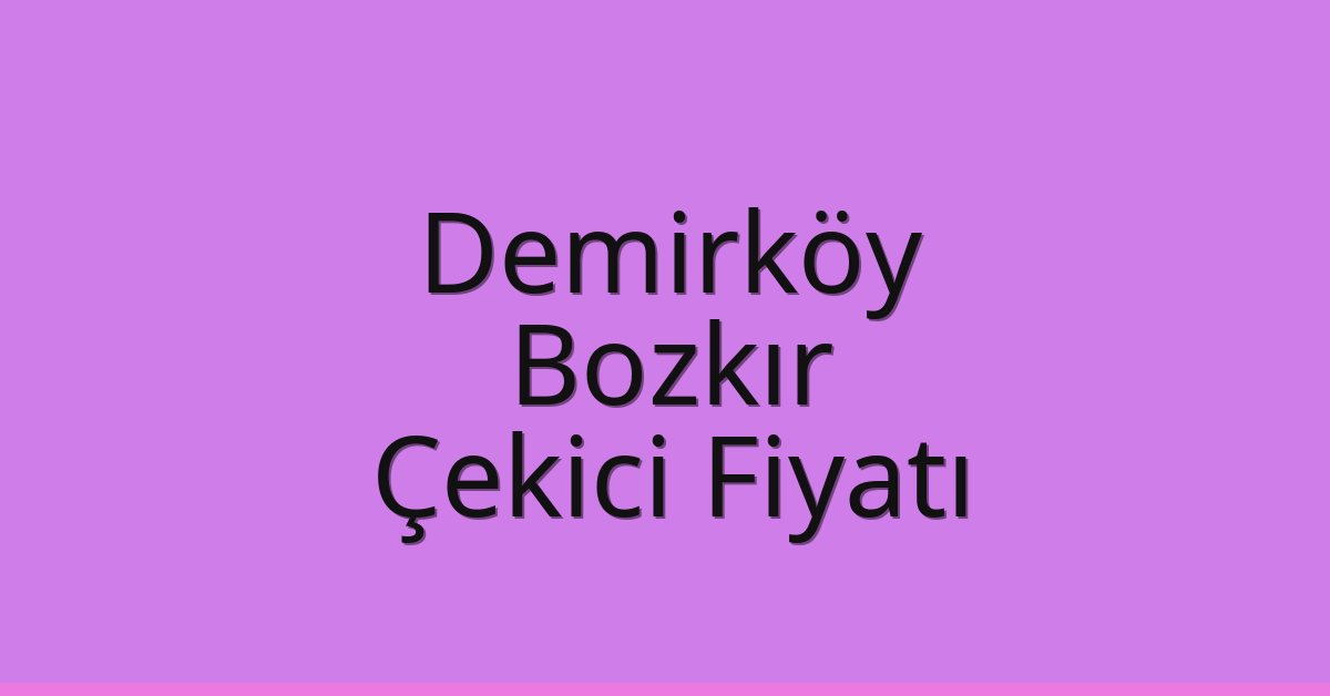 Demirköy – Bozkır Çekici Fiyatı