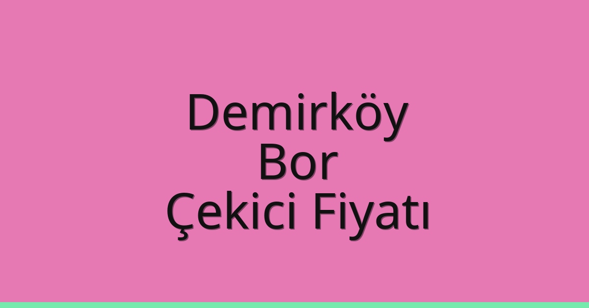 Demirköy – Bor Çekici Fiyatı Demirköy – Bor Çekici Fiyatı