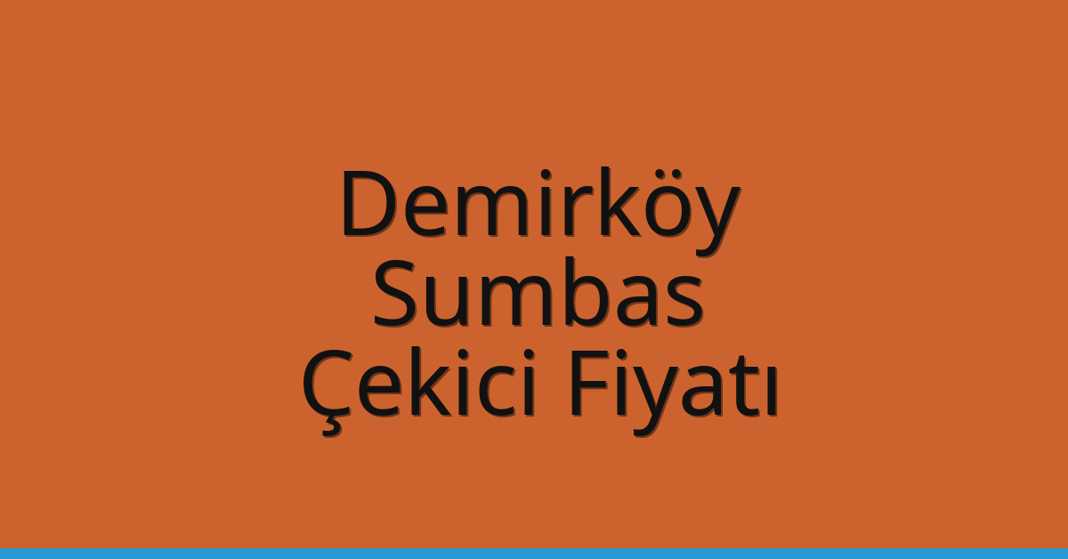 Demirköy – Sumbas Çekici Fiyatı
