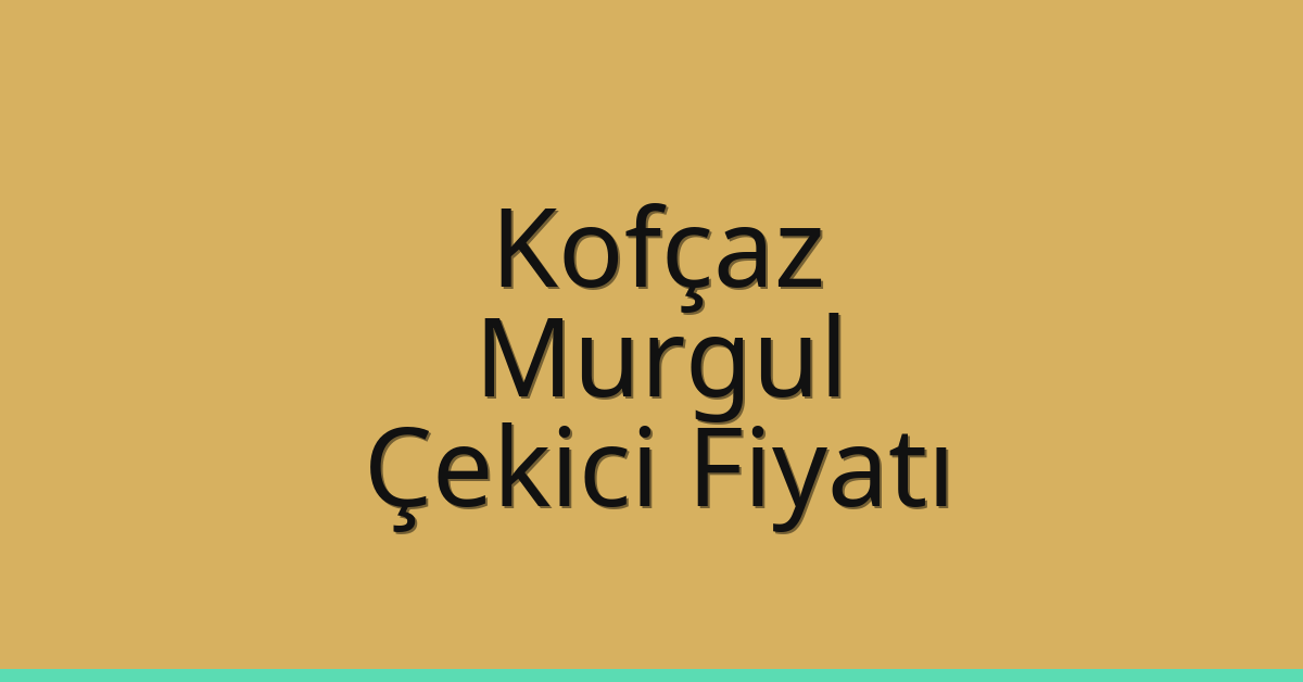 Kofçaz – Murgul Çekici Fiyatı