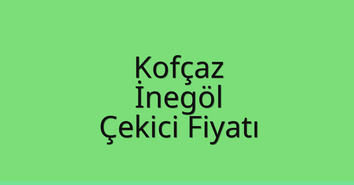 Kofçaz – İnegöl Çekici Fiyatı Kofçaz – İnegöl Çekici Fiyatı