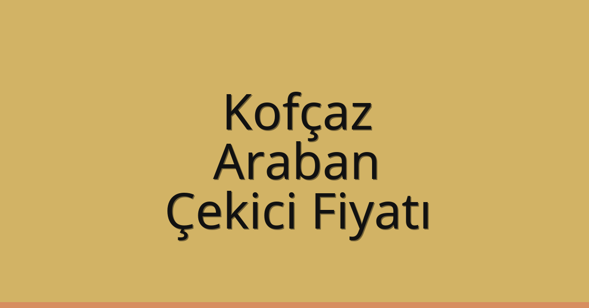 Kofçaz – Araban Çekici Fiyatı