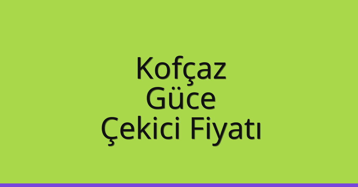 Kofçaz – Güce Çekici Fiyatı