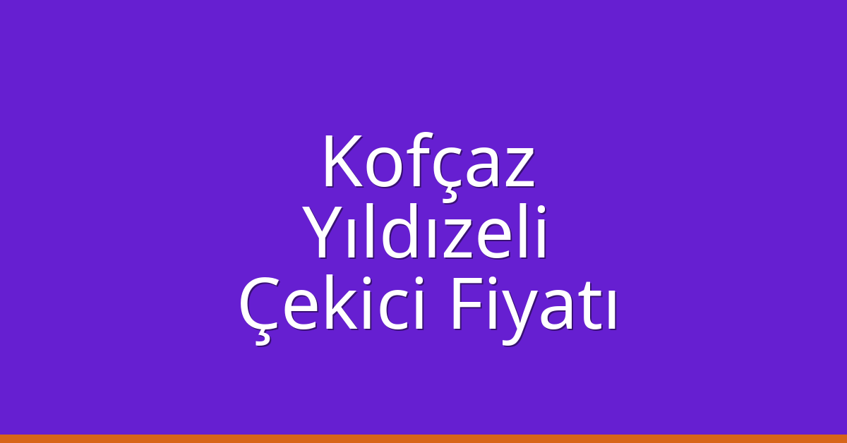 Kofçaz – Yıldızeli Çekici Fiyatı Kofçaz – Yıldızeli Çekici Fiyatı