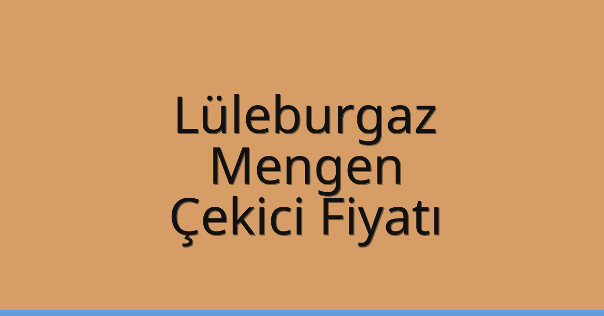 Lüleburgaz – Mengen Çekici Fiyatı