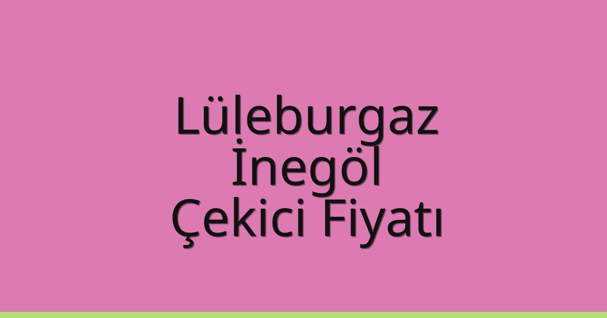 Lüleburgaz – İnegöl Çekici Fiyatı