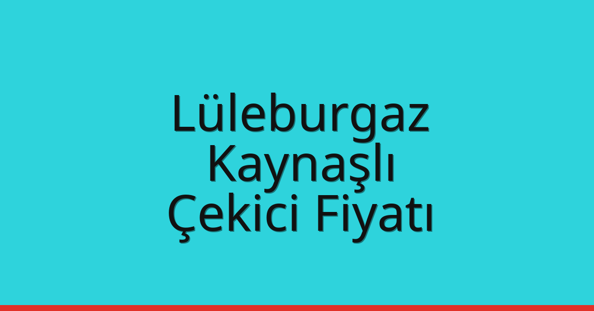 Lüleburgaz – Kaynaşlı Çekici Fiyatı Lüleburgaz – Kaynaşlı Çekici Fiyatı