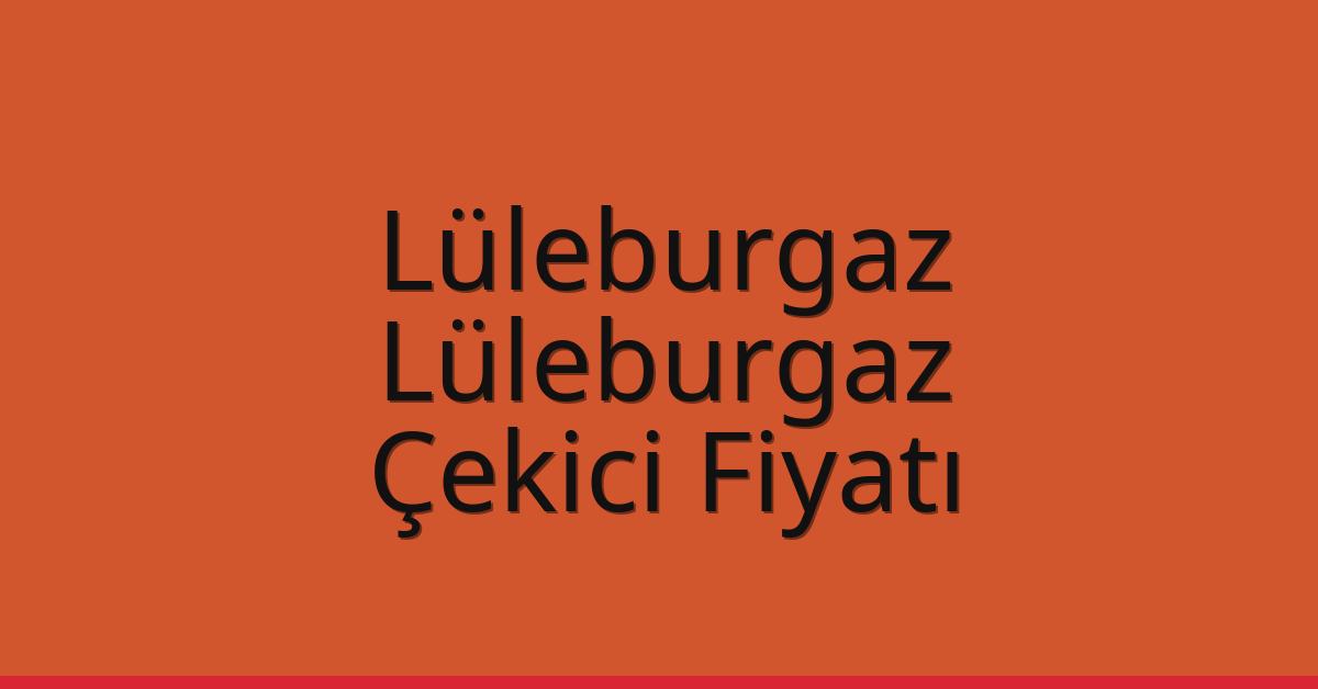 Lüleburgaz – Lüleburgaz Çekici Fiyatı Lüleburgaz – Lüleburgaz Çekici Fiyatı