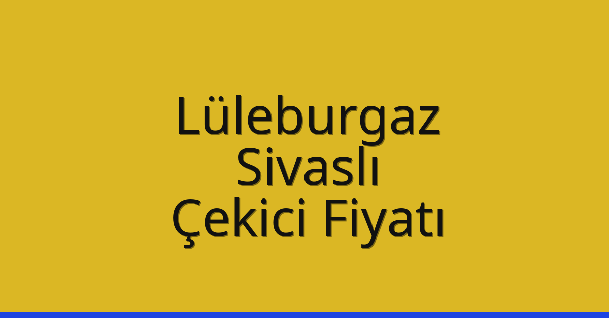 Lüleburgaz – Sivaslı Çekici Fiyatı Lüleburgaz – Sivaslı Çekici Fiyatı