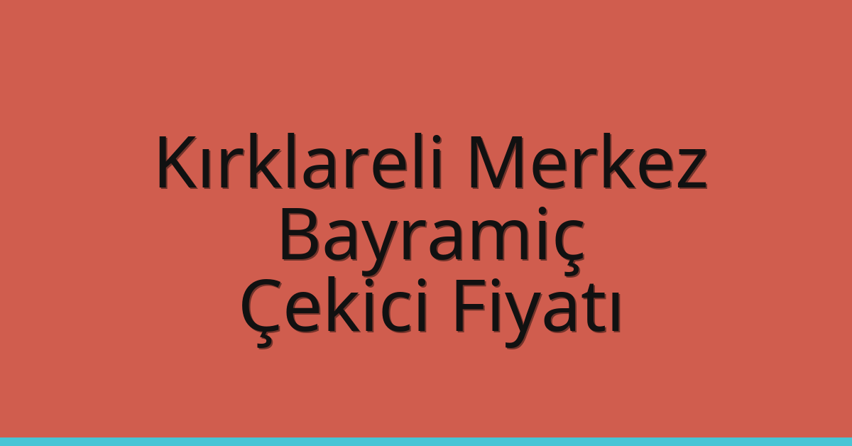 Kırklareli Merkez – Bayramiç Çekici Fiyatı
