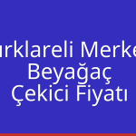 Kırklareli Merkez – Beyağaç Çekici Fiyatı