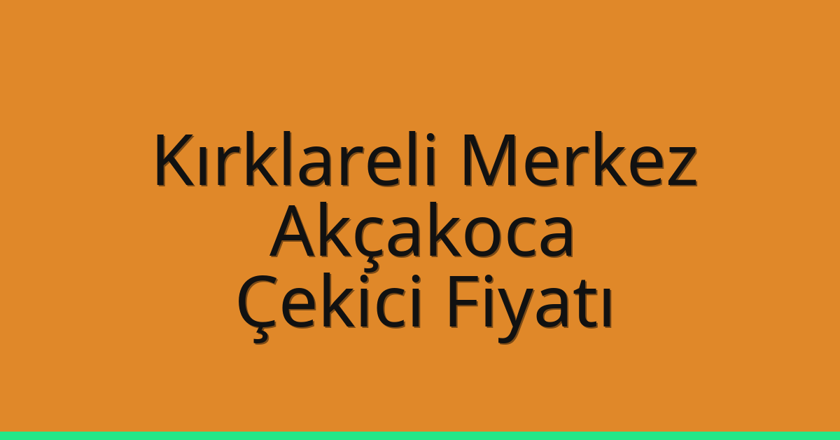 Kırklareli Merkez – Akçakoca Çekici Fiyatı Kırklareli Merkez – Akçakoca Çekici Fiyatı