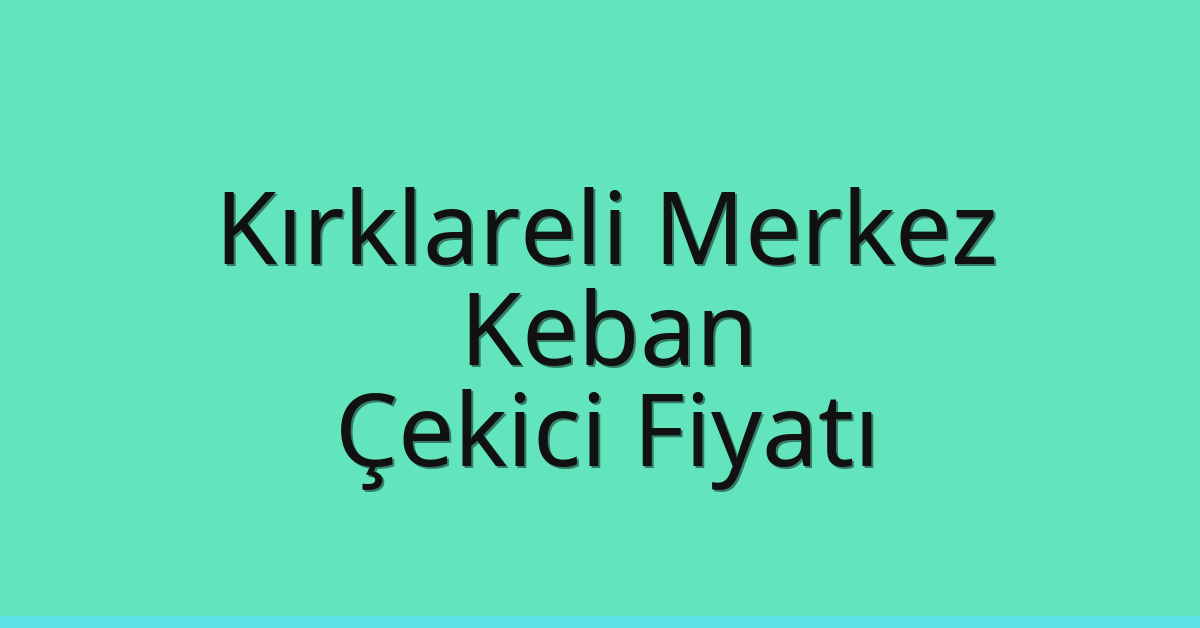 Kırklareli Merkez – Keban Çekici Fiyatı Kırklareli Merkez – Keban Çekici Fiyatı
