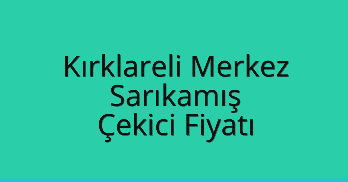 Kırklareli Merkez – Sarıkamış Çekici Fiyatı