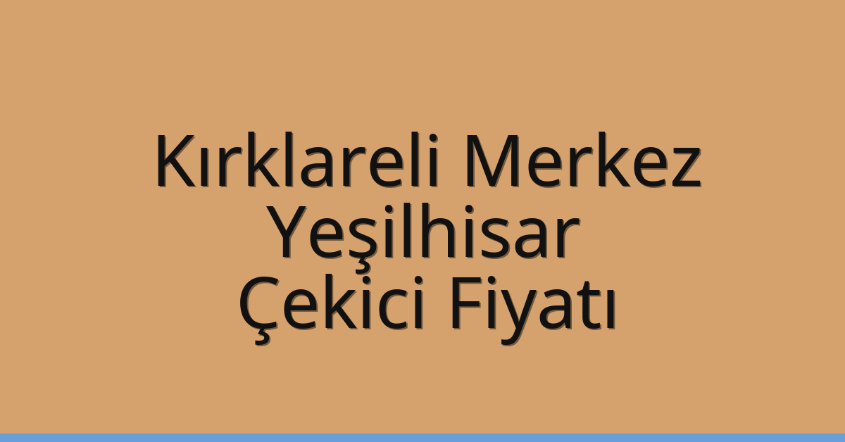 Kırklareli Merkez – Yeşilhisar Çekici Fiyatı