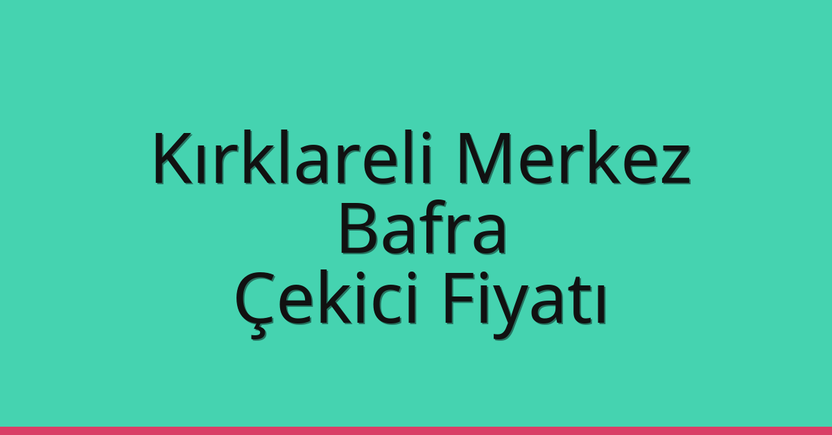 Kırklareli Merkez – Bafra Çekici Fiyatı