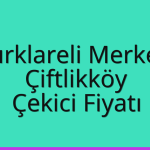Kırklareli Merkez – Çiftlikköy Çekici Fiyatı