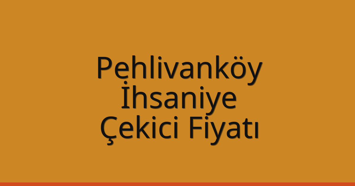 Pehlivanköy – İhsaniye Çekici Fiyatı