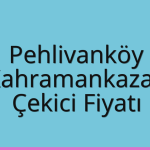 Pehlivanköy – Kahramankazan Çekici Fiyatı