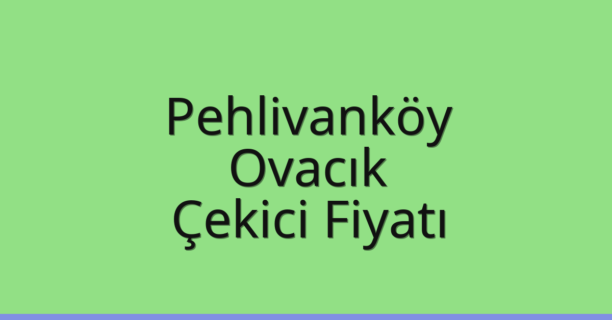 Pehlivanköy – Ovacık Çekici Fiyatı Pehlivanköy – Ovacık Çekici Fiyatı