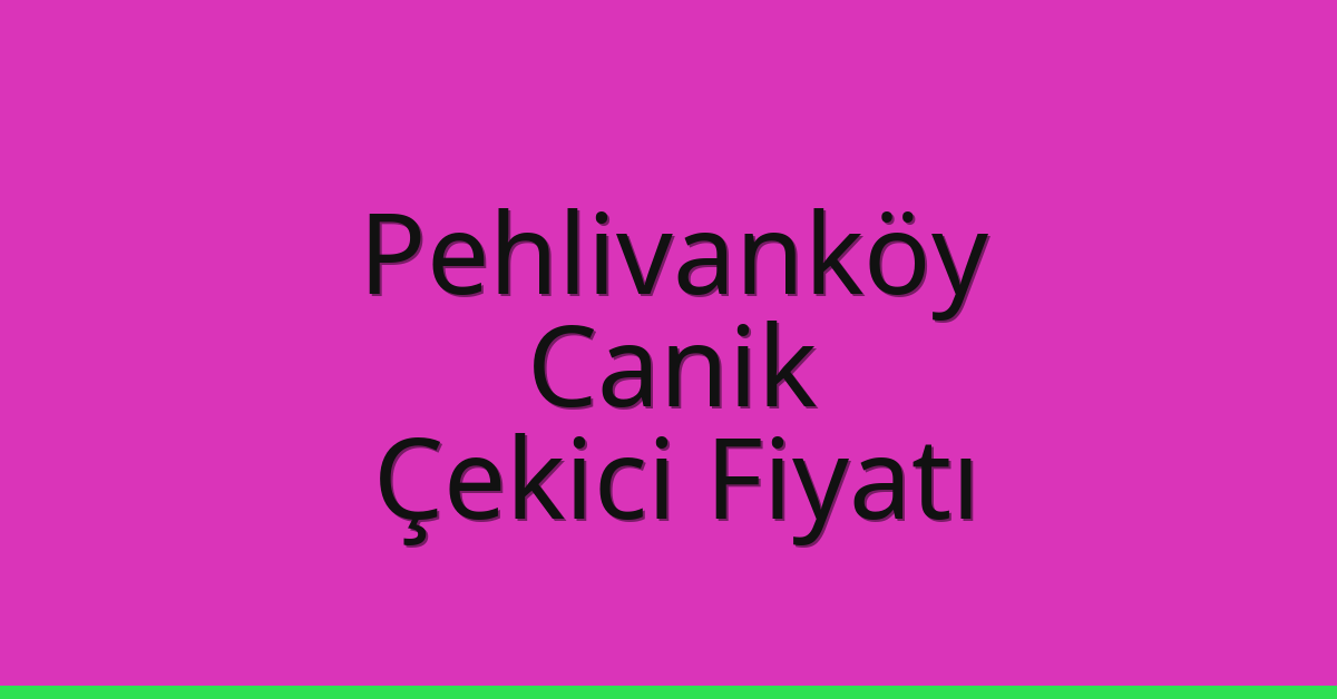 Pehlivanköy – Canik Çekici Fiyatı Pehlivanköy – Canik Çekici Fiyatı