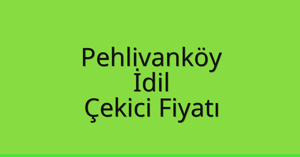 Pehlivanköy – İdil Çekici Fiyatı Pehlivanköy – İdil Çekici Fiyatı