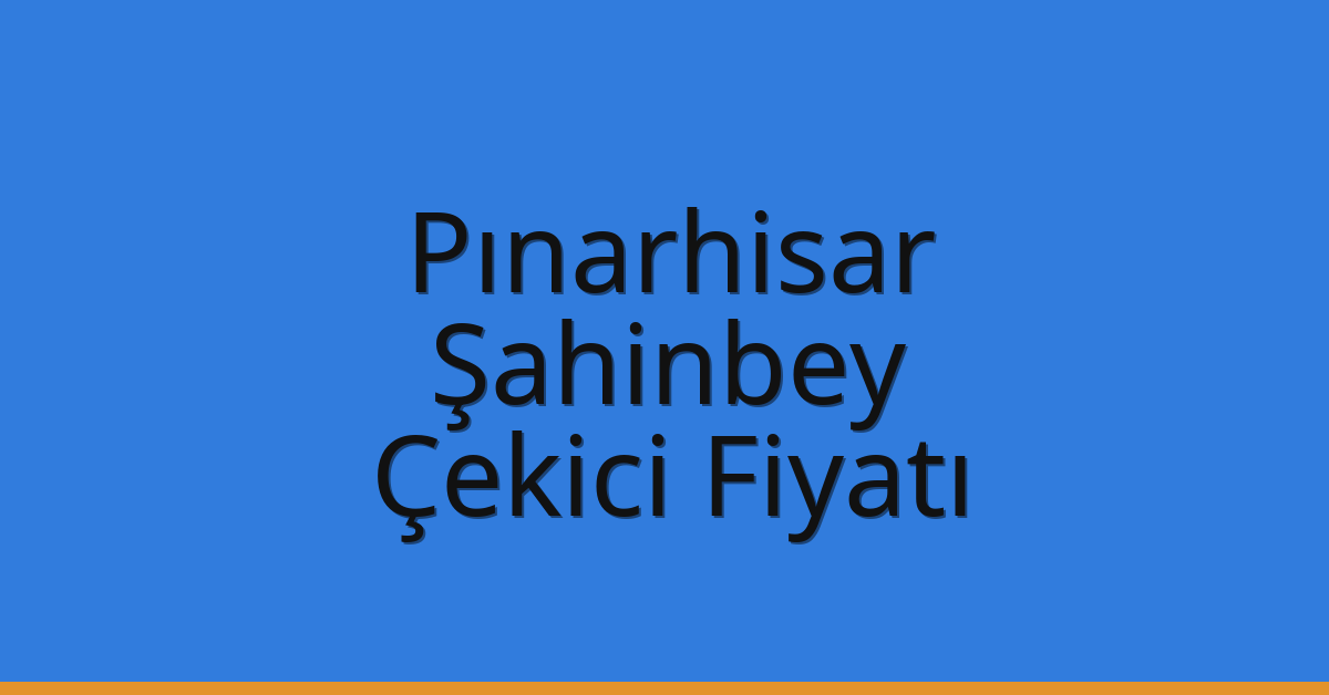 Pınarhisar – Şahinbey Çekici Fiyatı